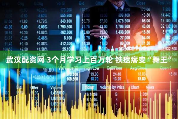 武汉配资网 3个月学习上百万轮 铁疙瘩变“舞王”